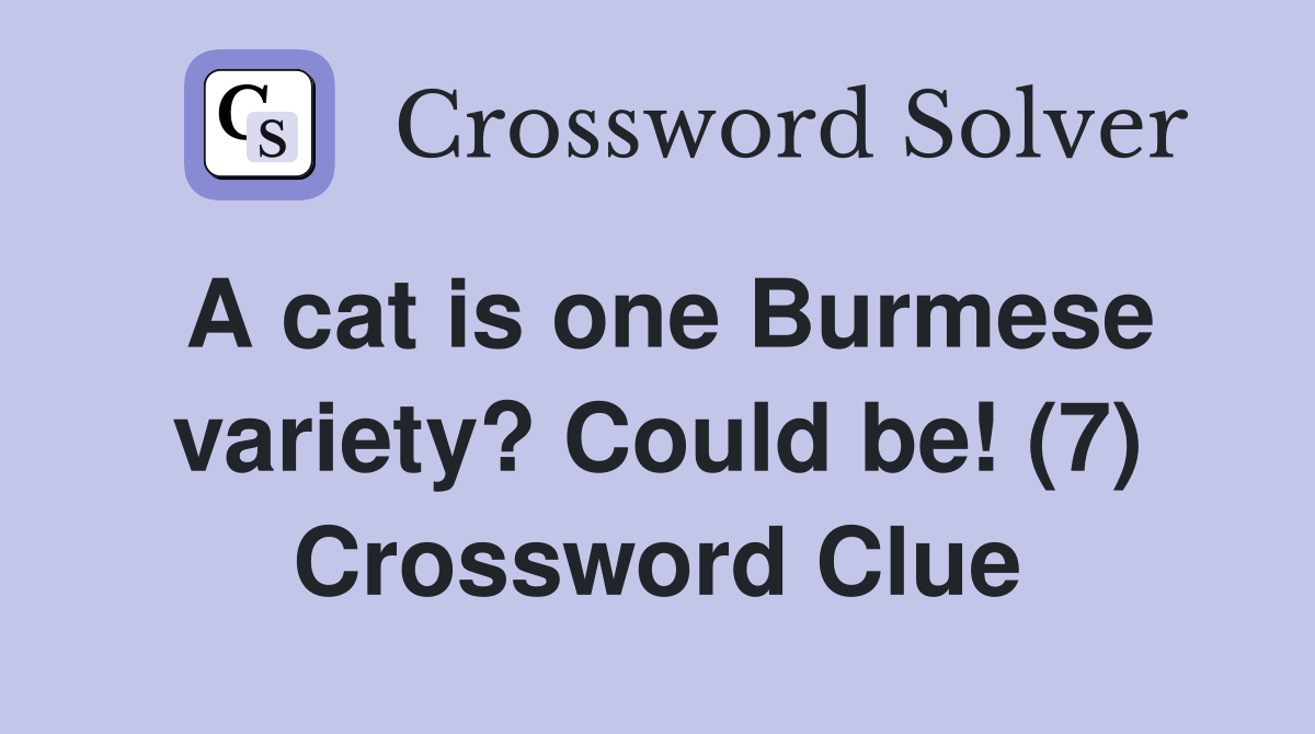 A cat is one Burmese variety? Could be! (7) Crossword Clue Answers